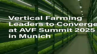 Vertical Farming Leaders to Converge at AVF Summit 2025 in Munich