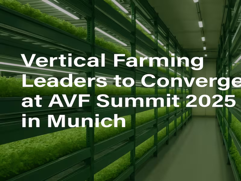 Vertical Farming Leaders to Converge at AVF Summit 2025 in Munich